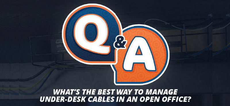 Q&A “What’s the Best Way to Manage Under-Desk Cables in an Open Office?”