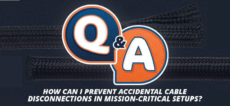 Q&A “How Can I Prevent Accidental Cable Disconnections in Mission-Critical Setups?”