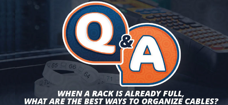 Q&A “When a Rack Is Already Full, What Are the Best Ways to Organize Cables?