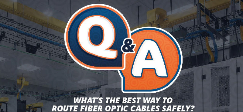Q&A “What’s the Best Way to Route Fiber Optic Cables Safely?”