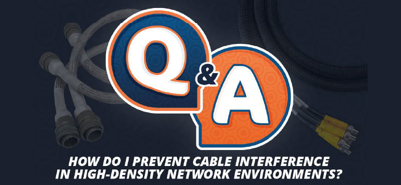 Q&A “How Do I Prevent Cable Interference in High-Density Network Environments?”