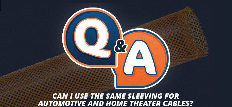 Q&A “Can I Use the Same Sleeving for Automotive and Home Theater Cables?”