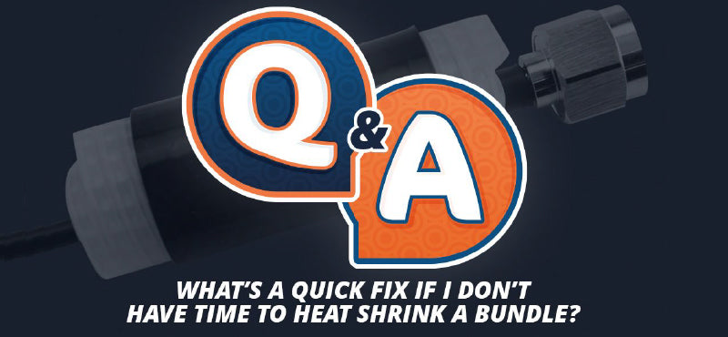 Q&A “What’s a Quick Fix If I Don’t Have Time to Heat Shrink a Bundle?”