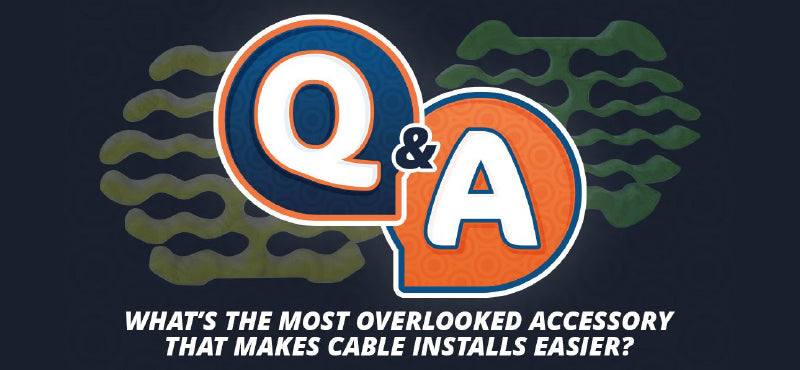 Q&A “What’s the Most Overlooked Accessory That Makes Cable Installs Easier?”