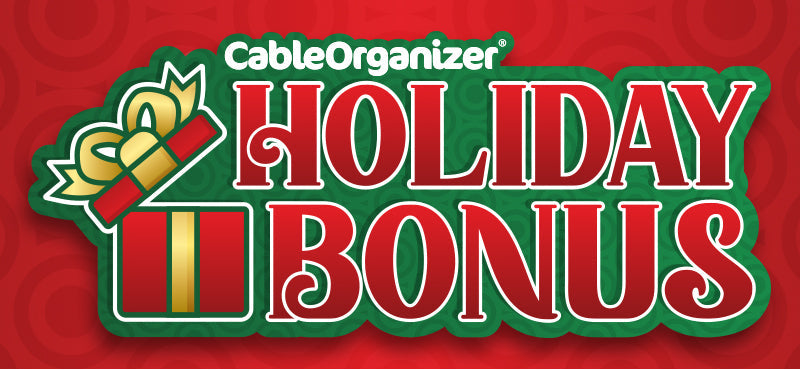 Have You Earned Your CableOrganizer® Holiday Bonus Yet?
